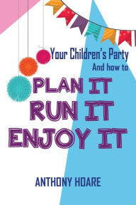 Title: Your Children's Party and How to Plan it, Run it, Enjoy it, Author: Anthony Hoare