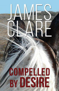 Title: Compelled By Desire, Author: James Clare