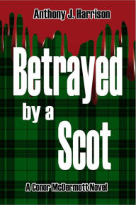 Title: Betrayed by a Scot, Author: Anthony J Harrison