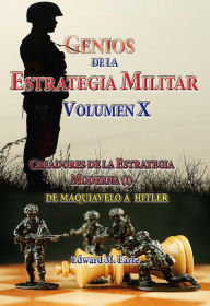 Title: Genios de la Estrategia Militar Volumen X Creadores de la Estategia Moderna (I) De Maquivaelo a Hitler, Author: Edward M. Earle