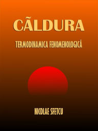 Title: Caldura: Termodinamica fenomenologica, Author: Nicolae Sfetcu