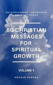 Title: 60 Christian Messages for Spiritual Growth Volume 1, Author: Prasad Perera