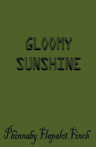 Title: Gloomy Sunshine, Author: Phinnaby Finch