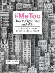 Title: #MeToo, How to Fight Back and Win, The Woman's Guide to Sexual Harassment, Author: Nita Martin