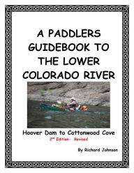 Title: A Paddlers Guidebook to the Lower Colorado River; Hoover Dam to Cottonwood Cove, Author: Richard Johnson