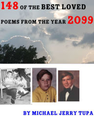 Title: 148 of the Best-Loved Poems from the Year 2099, Author: Michael Jerry Tupa