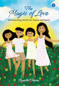 Title: The Magic Of Love:Heartwarming Stories For Tweens And Teens!, Author: Ayesha Chopra