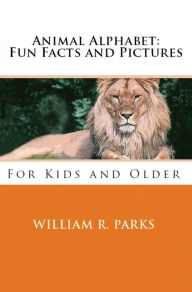 Title: Animal Alphabet: Fun Facts and Pictures For Kids and Older, Author: William R. Parks