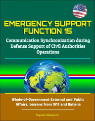 Title: Emergency Support Function 15: Communication Synchronization during Defense Support of Civil Authorities Operations - Whole-of-Government External and Public Affairs, Lessons from 9/11 and Katrina, Author: Progressive Management