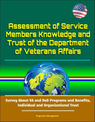 Title: Assessment of Service Members Knowledge and Trust of the Department of Veterans Affairs: Survey About VA and DoD Programs and Benefits, Individual and Organizational Trust, Author: Progressive Management