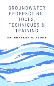 Title: Groundwater Prospecting: Tools, Techniques and Training, Author: Sai Bhaskar Reddy Nakka