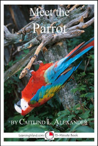 Title: Meet the Parrot, Author: Caitlind L. Alexander