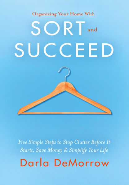 Organizing Your Home with SORT and SUCCEED (SORT and SUCCEED Organizing Solutions Series, #1)