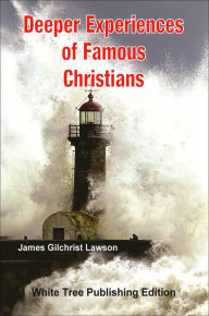 Title: Deeper Experiences of Famous Christians: White Tree Publishing Edition, Author: James Gilchrist Lawson