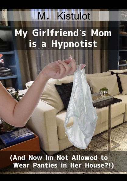 My Girlfriend's Mom Is a Hypnotist (And Now I'm Not allowed to Wear Panties in Her House?!)