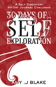 Title: 30 Day Journal: 30 Days Of Self Exploration - A Self Discovery 30-Day Journal Challenge - Gain Awareness In Less Than 10 Minutes A Day - Vol 2, Author: Amy J. Blake