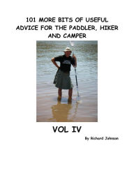 Title: 101 More Bits of Useful Advice for the Paddler, Hiker and Camper, Vol IV, Author: Richard Johnson