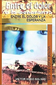 Title: Entre el Dolor y la Esperanza, Author: Victor Hugo Balsas