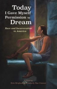 Title: Today I Gave Myself Permission to Dream: Race and Incarceration in America (Lane Center), Author: Erin Brigham