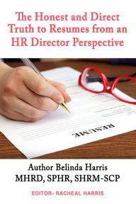 Title: The Honest and Direct Truth to Resumes from an HR Director Perspective, Author: Belinda Harris