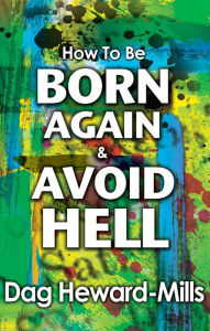 Title: How to be Born Again and Avoid Hell, Author: Dag Heward-Mills