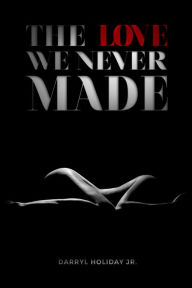 Title: The Love We Never Made, Author: Darryl Holiday Jr