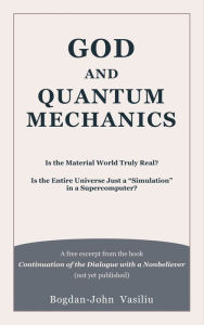 Title: God and Quantum Mechanics: Is the Material World Truly Real? Is the Entire Universe Just a 