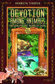 Title: Devotion Among Animals Revealing the Work of God, Author: Harun Yahya