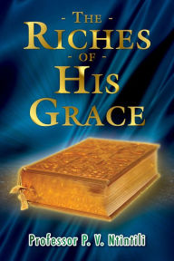 Title: The Riches Of His Grace, Author: Professor P. V. Ntintili