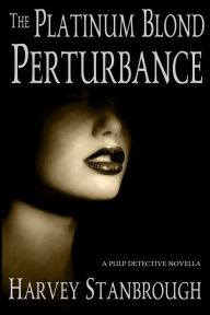 Title: The Platinum Blond Perturbance, Author: Harvey Stanbrough