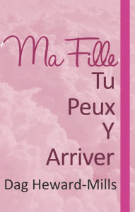 Title: Ma fille, tu peux y arriver, Author: Dag Heward-Mills