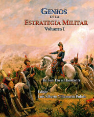 Title: Genios de la Estrategia Militar Volumen I De Sun Tzu a Clausewitz, Author: Luis Alberto Villamarin Pulido