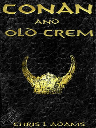 Title: Conan and Old Crem (A Tale of Conan of Cimmeria), Author: Chris L. Adams