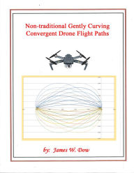 Title: Non-traditional Gently Curving Convergent Drone Flight Paths, Author: James W. Dow