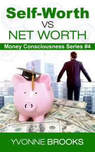 Title: Self-Worth vs Net Worth: Money Consciousness Series #4, Author: Yvonne Brooks