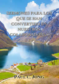 Title: Sermones Para Los Que Se Han Convertido En Nuestros Colaboradores (V), Author: Paul C. Jong