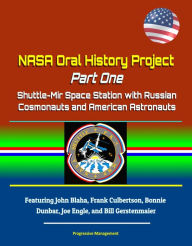 Title: NASA Oral History Project: Part One - Shuttle-Mir Space Station with Russian Cosmonauts and American Astronauts, Featuring John Blaha, Frank Culbertson, Bonnie Dunbar, Joe Engle, and Bill Gerstenmaier, Author: Progressive Management