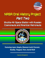 Title: NASA Oral History Project: Part Two - Shuttle-Mir Space Station with Russian Cosmonauts and American Astronauts, Featuring Lopez-Alegria, Shannon Lucid, Precourt, Readdy, Thagard, Titov, David Wolf, Author: Progressive Management