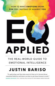 Title: EQ Applied: The Real-World Guide to Emotional Intelligence, Author: Justin Bariso