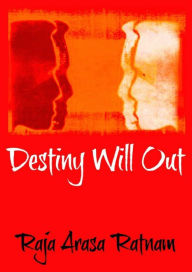 Title: Destiny Will Out: The Experiences of a Multicultural Malayan in White Australia, Author: Raja Arasa Ratnam