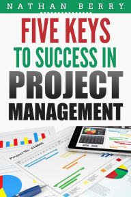 Title: Five Keys to Success In Project Management, Author: Nathan Berry