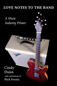 Title: Love Notes to the Band: A Music Industry Primer, Author: Cindy Dunn