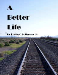 Title: A Better Life, Author: Eddie C Dollgener Jr