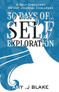 Title: 30 Day Journal: 30 Days Of Self Exploration - A Self Discovery 30-Day Journal Challenge - Gain Awareness In Less Than 10 Minutes A Day - Vol 3, Author: Amy J. Blake
