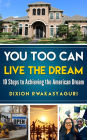 You Too Can Live the Dream: 10 Steps to Achieving the American Dream