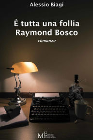 Title: È tutta una follia Raymond Bosco, Author: Alessio Biagi