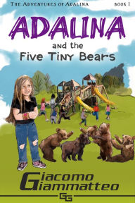 Title: Adalina and the Five Tiny Bears, Author: Giacomo Giammatteo