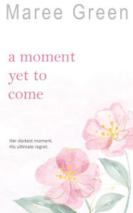 Title: A Moment Yet to Come, Author: Maree Green