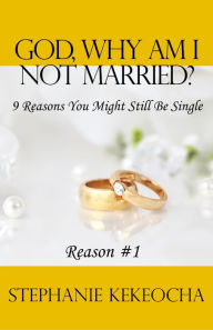 Title: God, Why Am I Not Married? 9 Reasons You Might Still Be Single (Reason #1), Author: Stephanie Kekeocha