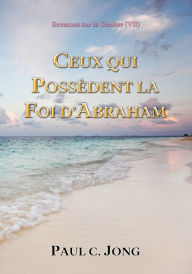 Title: Sermons sur la Genese (VII) - Ceux Qui Possedent La Foi D'abraham, Author: Paul C. Jong